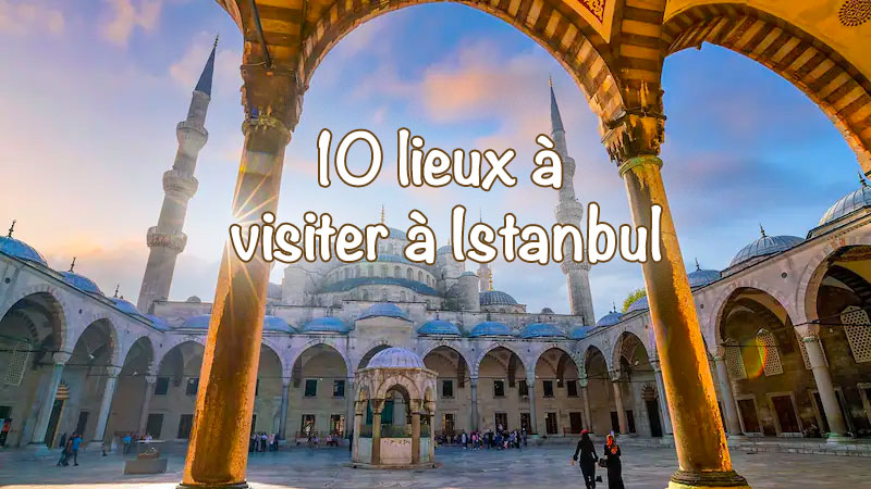 10 lieux à visiter à Istanbul
